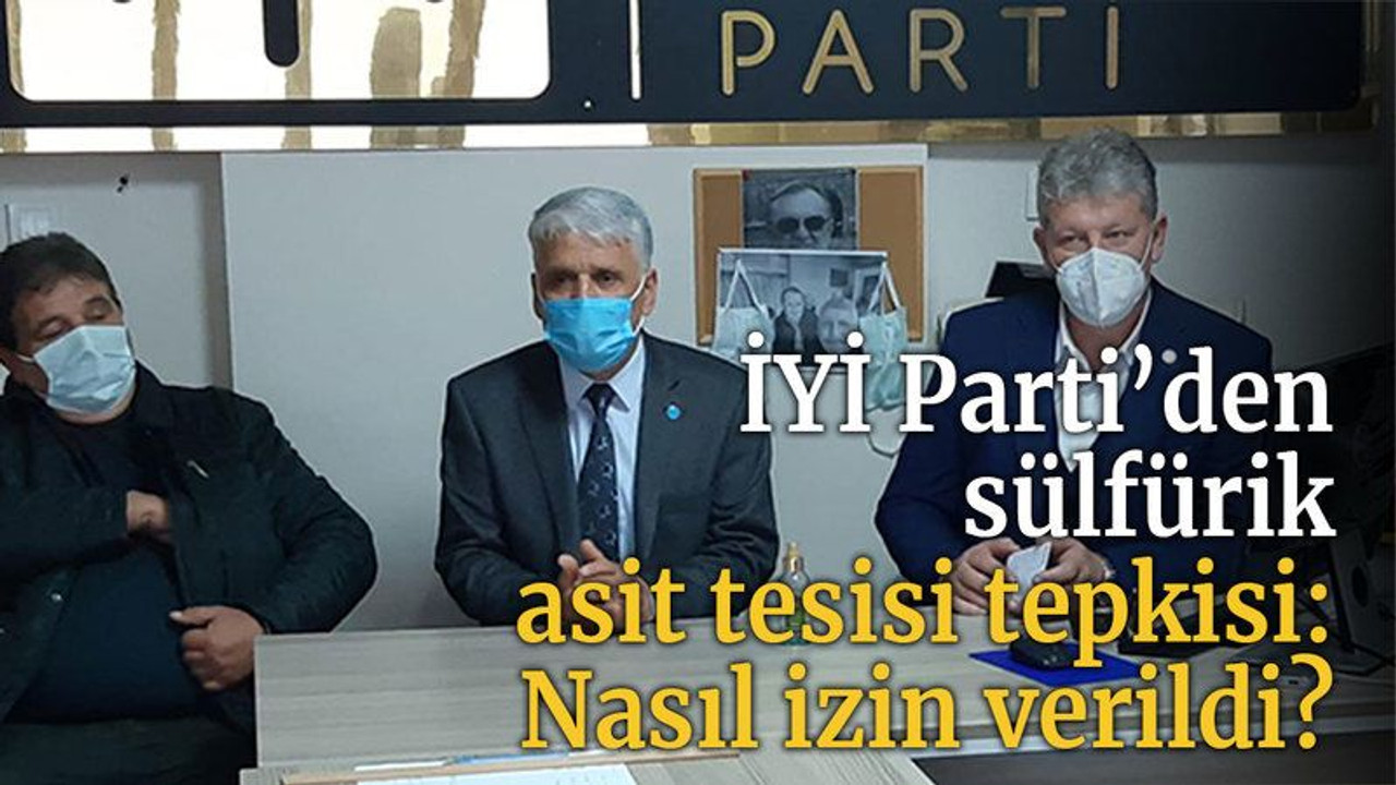 ÇED 21 Nisan’da… İYİ Parti’den sülfürik asit tesisi tepkisi: Nasıl izin verildi?